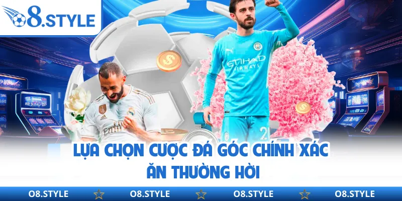 Lựa chọn cược đá góc chính xác ăn thường hời