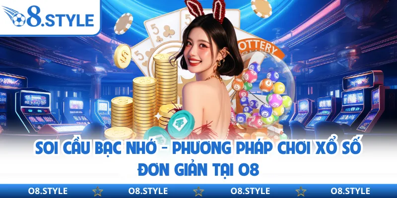 Soi Cầu Bạc Nhớ - Phương Pháp Chơi Xổ Số Đơn Giản Tại O8