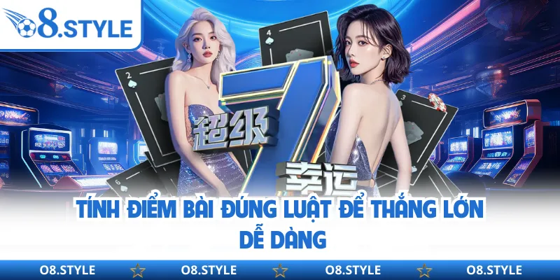 Tính điểm bài đúng luật để thắng lớn dễ dàng