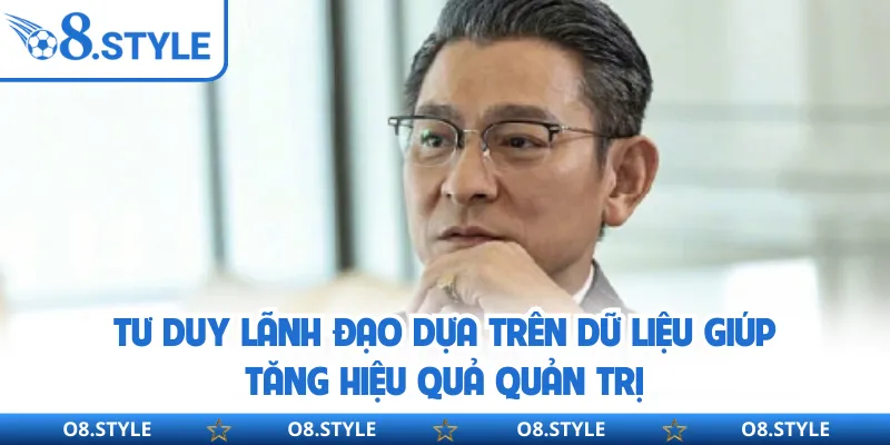 Tư duy lãnh đạo dựa trên dữ liệu giúp tăng hiệu quả quản trị